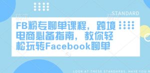 FB粉专聊单课程,跨境电商必备指南,教你轻松玩转Facebook聊单-创纪