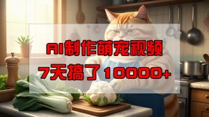 靠AI制作萌宠视频，7天搞了1万+，操作简单门槛低，有手机就行-创纪