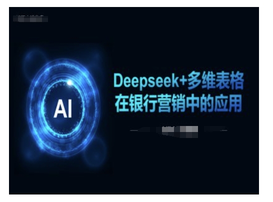 Deepseek+多维表格在银行营销场景中的应用-创纪