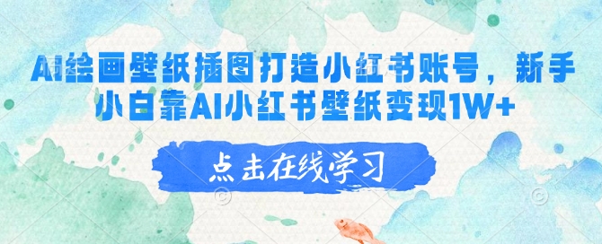 AI绘画壁纸插图打造小红书账号,新手小白靠AI小红书壁纸变现1W+-创纪