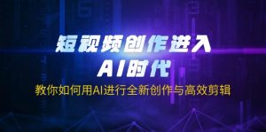 短视频创作进入AI时代，教你如何用AI进行全新创作与高效剪辑-创纪