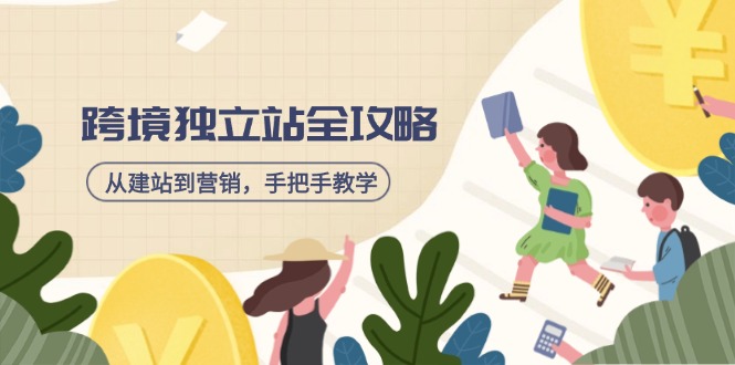 跨境独立站全攻略，从建站到营销，手把手教学，资源全推荐！-创纪