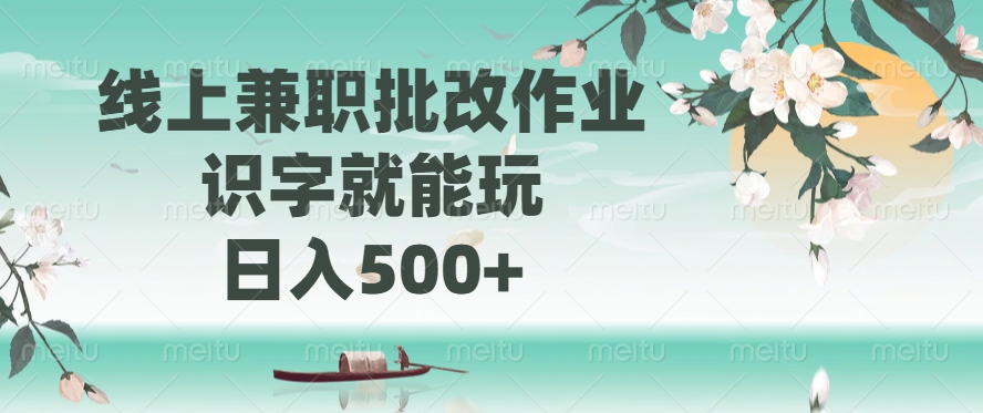 线上兼职批改作业，识字就能玩，日入500+-创纪