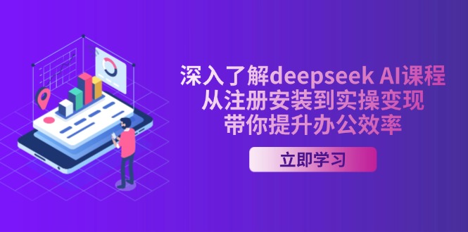 深入了解deepseek AI课程,从注册安装到实操变现,带你提升办公效率-创纪