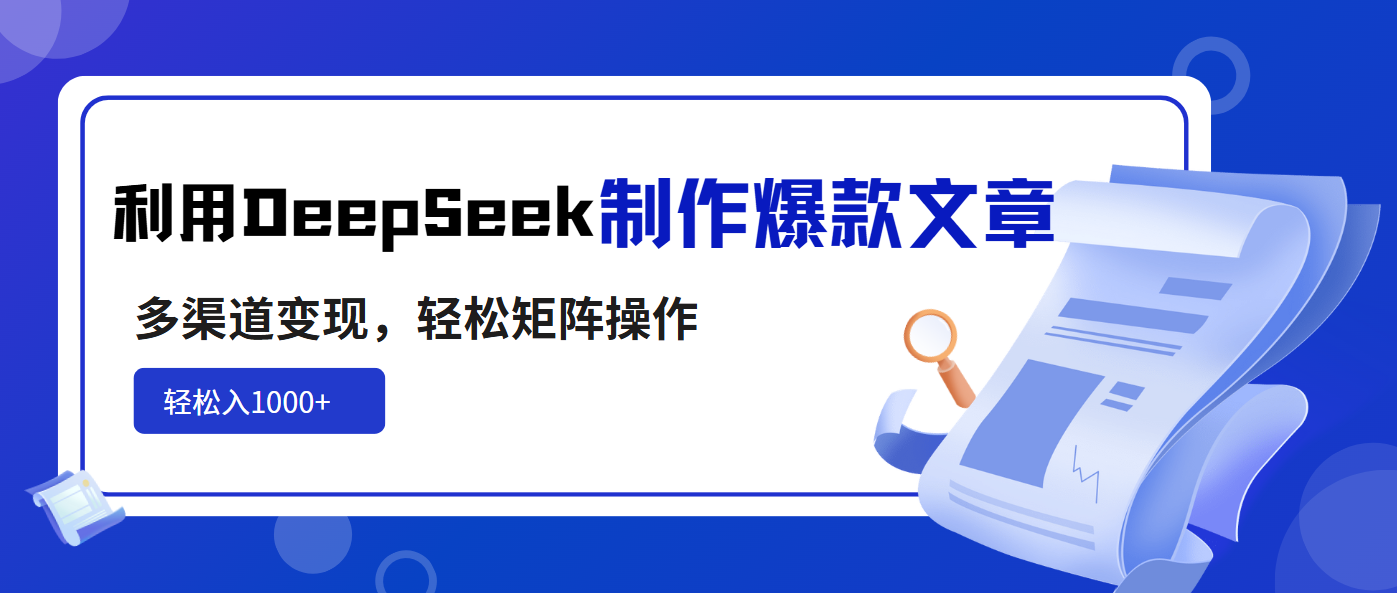 利用DeepSeek制作爆款文章，多渠道变现，轻松矩阵操作，轻松日入1000+-创纪