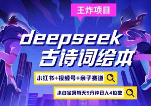 deepseek+小红书视频号+古诗词绘本，亲子赛道，高端宝妈粉，起号快每天五分钟，日入四位数-创纪