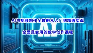 AI与视频制作全攻略从入门到精通实战，全面且实用的数字创作课程(更新3月)-创纪