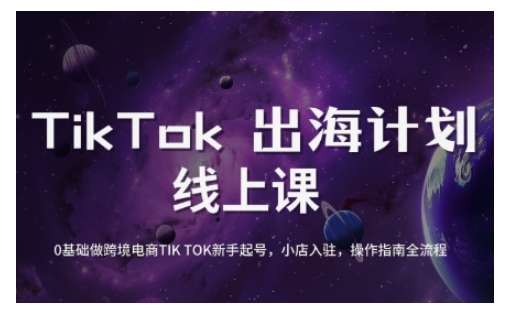 TikTok跨境电商新手起号与运营全攻略,0基础做跨境电商TIKTOK新手起号,小店入驻,操作指南全流程-创纪