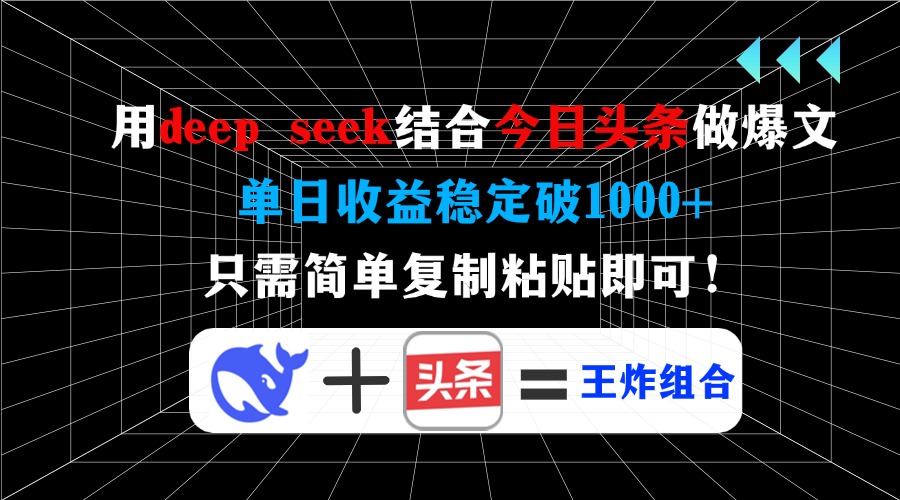 用deep seek结合今日头条做爆文，单日收益稳定破1000+，只需简单复制粘…-创纪
