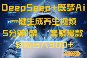 DeepSeek+既梦Ai生成养生视频，5分钟一条，条条爆款，轻松日入300+-创纪