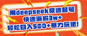用deepseek极速起号，快速涨粉3w+，轻松日入5张+暴力玩法-创纪