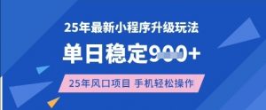 25年3月最新小程序升级玩法，单日稳定收益数张，风口项目，一个手机轻松操作【揭秘】-创纪