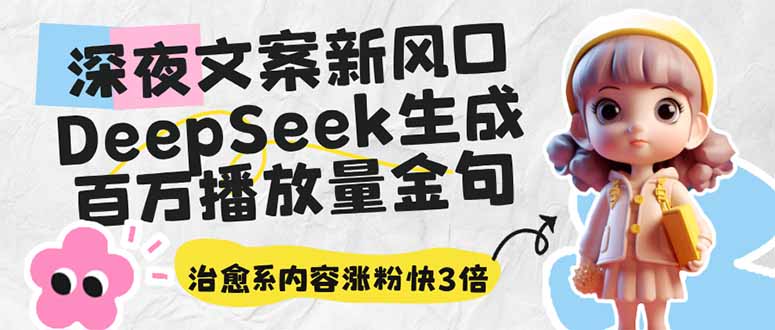 深夜文案新风口：DeepSeek生成百万播放量金句，治愈系内容涨粉快3倍-创纪