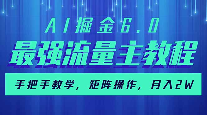 AI掘金6.0，最强流量主教程，手把手教学，矩阵操作，月入2w+-创纪