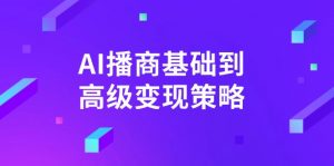 AI-播商基础到高级变现策略。通过详细拆解和讲解,实现商业变现。-创纪