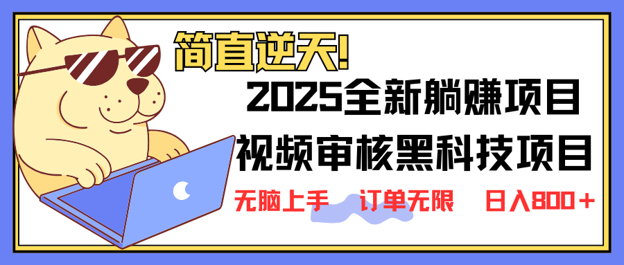 2025 全新视频审核黑科技项目登场，新手小白无脑上手5秒闭眼出单，订单…-创纪
