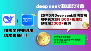 25年3月最新Deep seek日洗百篇知乎长文日引300+创业粉，日稳定3000+变...-创纪