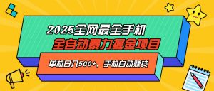 2025最新全网最全手机全自动掘金项目，单机500+，让手机自动赚钱-创纪