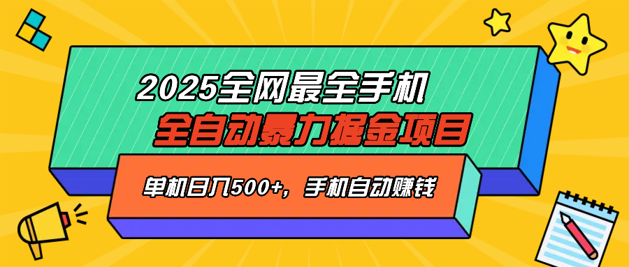 2025最新全网最全手机全自动掘金项目，单机500+，让手机自动赚钱-创纪