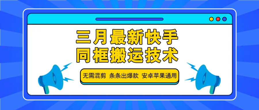 三月最新快手同框搬运技术，无需混剪 条条出爆款 安卓苹果通用-创纪