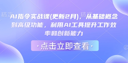 AI指令实战课(更新2月)，从基础概念到高级功能，利用AI工具提升工作效率和创新能力-创纪