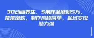 3D动画养生，5条作品涨粉5万，条条爆款，制作流程简单，私域变现能力强-创纪