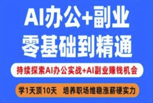 AI办公+副业,零基础到精通,持续探索AI办公实战+AI副业挣钱机会-创纪