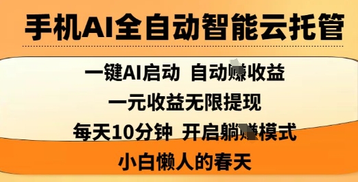 手机AI全自动智能云托管，一键AI启动，AI自动撸收益，支持1元无限体现，每天10分钟，小白懒人的春天【揭秘】-创纪
