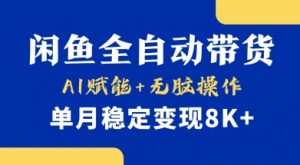 首发【小黄鱼全自动带货】，Ai赋能，无脑操作，单月稳定变现8k+【揭秘】-创纪