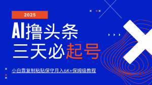 AI撸头条三天必起号，纯原创情感故事，每天搬砖10分钟，小白靠复制粘贴保守月入6K+-创纪