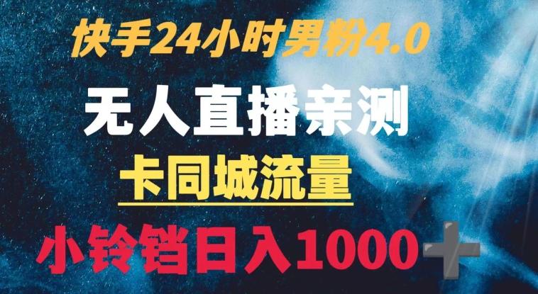 快手24小时无人直播男粉4.0玩法+卡同城流量小铃铛日入1000+-创纪