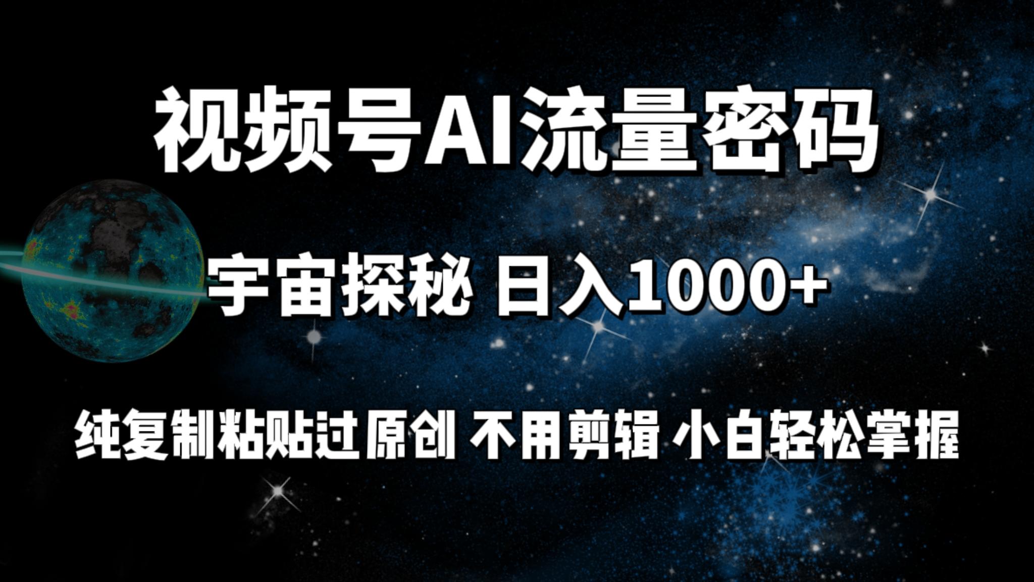 (9797期)视频号流量密码宇宙探秘，日入1000+纯复制粘贴过原创，不用剪辑 小白轻松-创纪