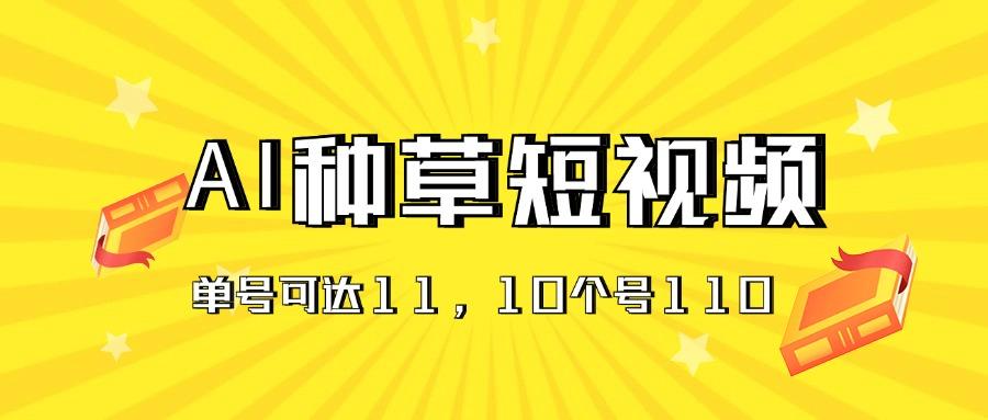 AI种草单账号日收益11元(抖音，快手，视频号-创纪