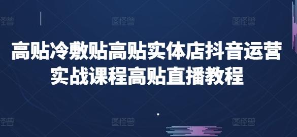 高贴冷敷贴高贴实体店抖音运营实战课程高贴直播教程-创纪