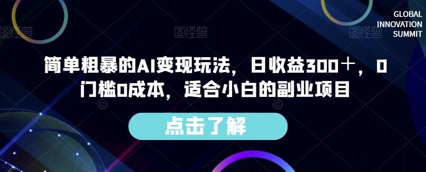 简单粗暴的AI变现玩法，日收益300＋，0门槛0成本，适合小白的副业项目-创纪