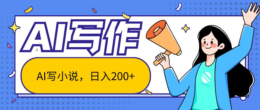 AI智能一键写小说，日入200+，不限制人群新手小白均可操作-创纪