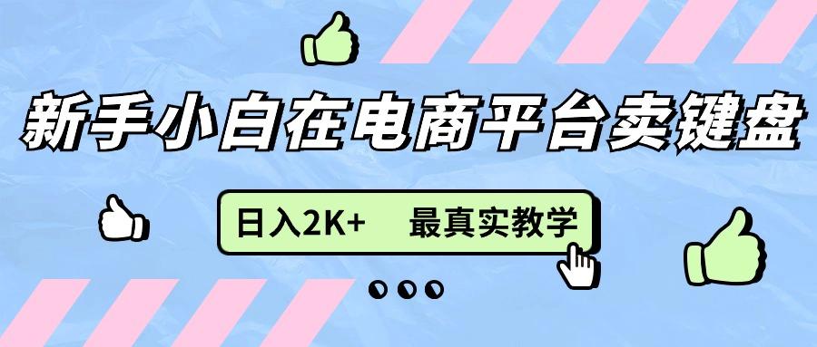 新手小白在电商平台卖键盘，日入2K+最真实教学-创纪