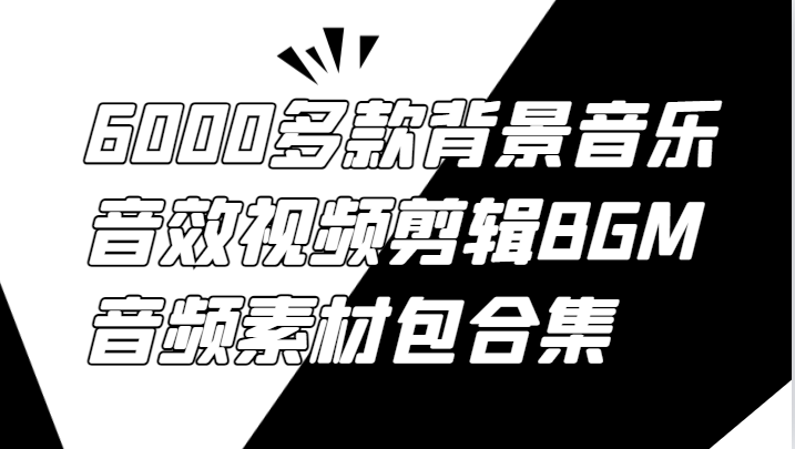 6000多款背景音乐音效视频剪辑BGM音频素材包合集-创纪