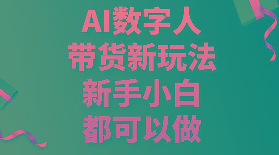 AI数字人带货新玩法，新手小白都可以做-创纪