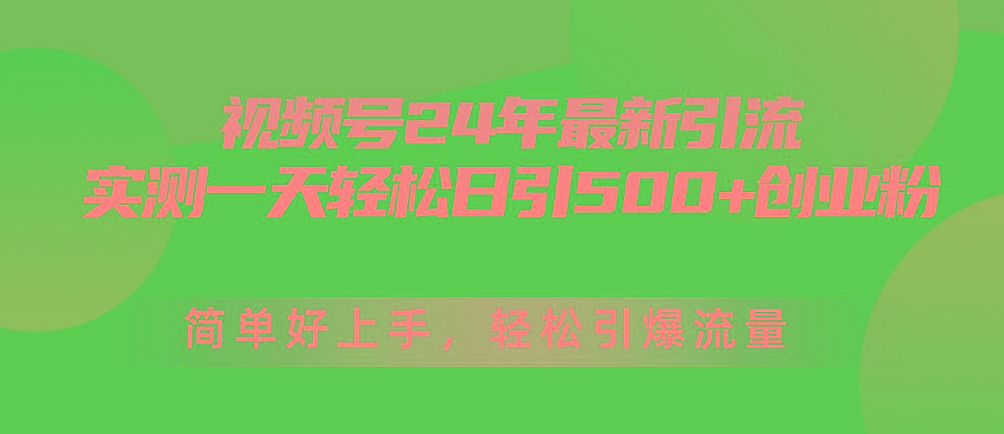 视频号24年最新引流，一天轻松日引500+创业粉，简单好上手，轻松引爆流量-创纪