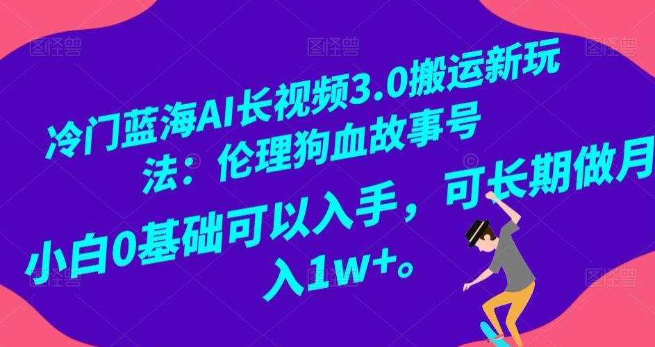 冷门蓝海AI长视频3.0搬运新玩法：伦理狗血故事号，小白0基础可以入手，可长期做月入1w+【揭秘】-创纪