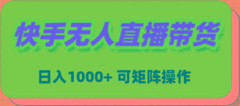 (9542期)快手无人直播带货，新手日入1000+ 可矩阵操作-创纪