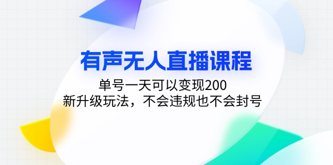 有声无人直播课程，单号一天可以变现200，新升级玩法，不会违规也不会封号-创纪
