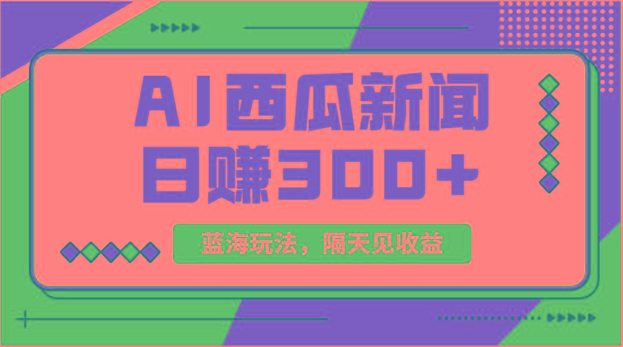 蓝海最新玩法西瓜视频原创搞笑新闻当天有收益单号日赚300+项目-创纪