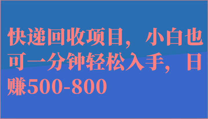 快递回收项目，小白也可一分钟轻松入手，日赚500-800-创纪