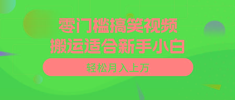 零门槛搞笑视频搬运，轻松月入上万，适合新手小白-创纪
