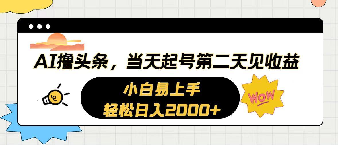 AI撸头条，当天起号，第二天见收益。轻松日入2000+-创纪