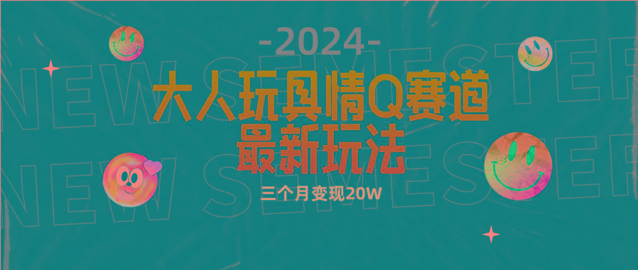 (9490期)全新大人玩具情Q赛道合规新玩法 零投入 不封号流量多渠道变现 3个月变现20W-创纪