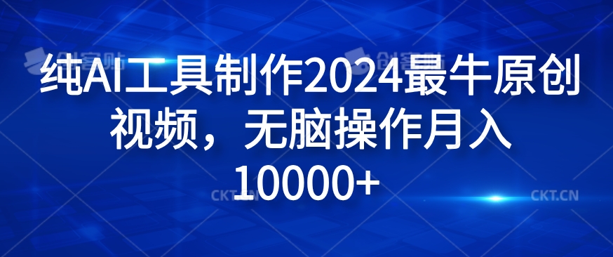 纯AI工具制作2024最牛原创视频，无脑操作月入1W+【揭秘】-创纪