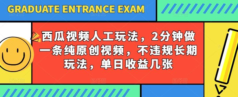 西瓜视频写字玩法，2分钟做一条纯原创视频，不违规长期玩法，单日收益几张-创纪